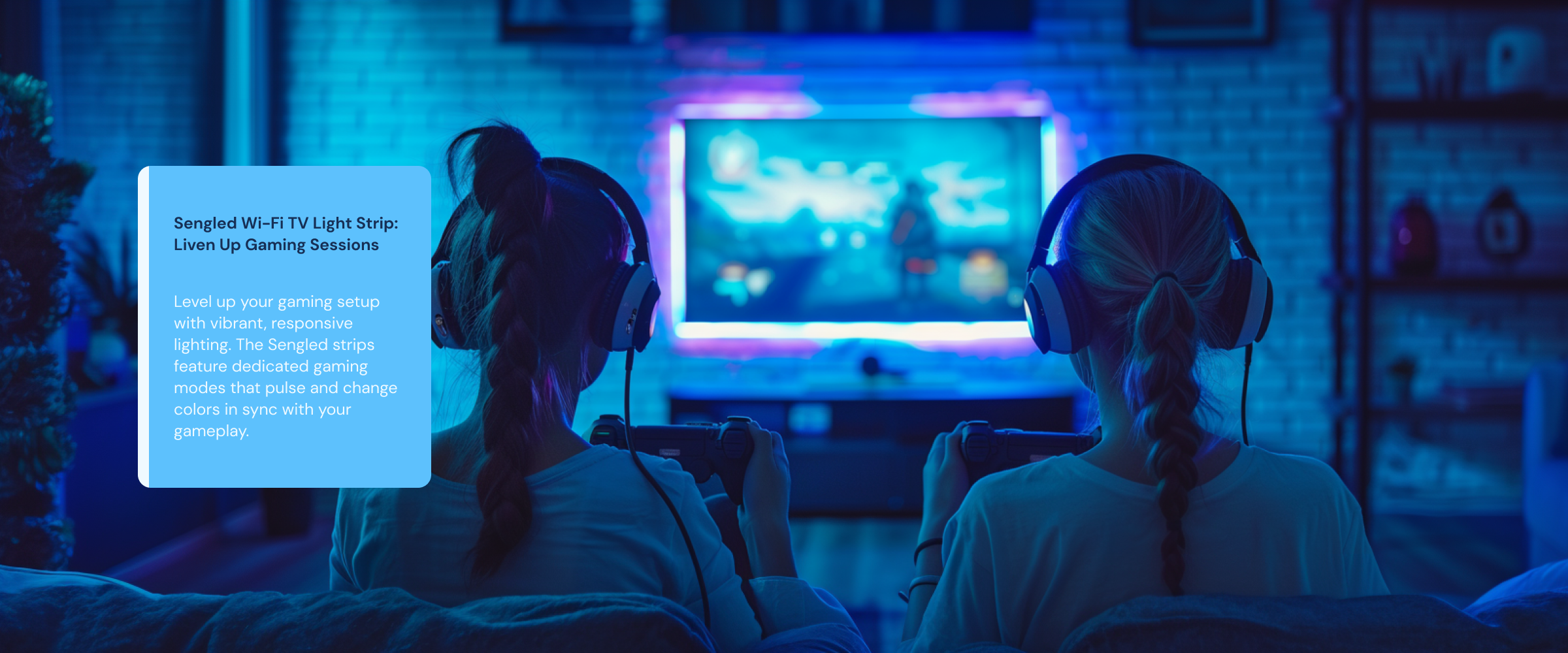 Liven Up Gaming Sessions Level up your gaming setup with vibrant, responsive lighting. The Sengled strips feature dedicated gaming modes that pulse and change colors in sync with your gameplay.